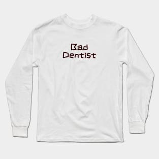 Bad Dentist - Funny Dental Hygienist Puns Long Sleeve T-Shirt